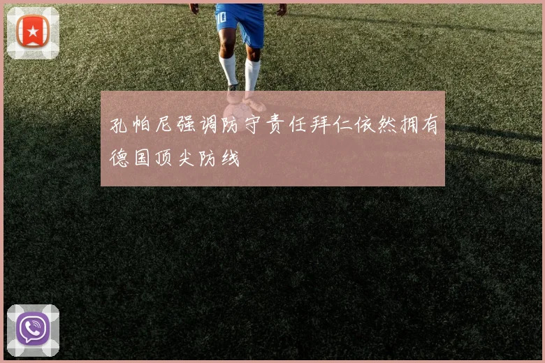 孔帕尼强调防守责任拜仁依然拥有德国顶尖防线