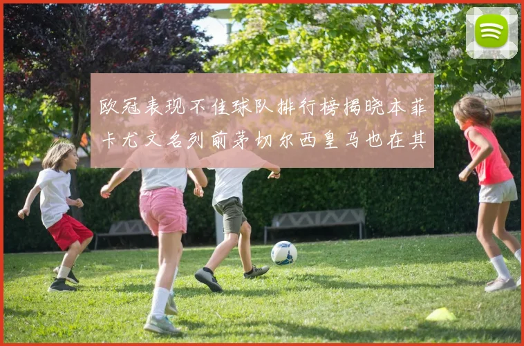 欧冠表现不佳球队排行榜揭晓本菲卡尤文名列前茅切尔西皇马也在其中